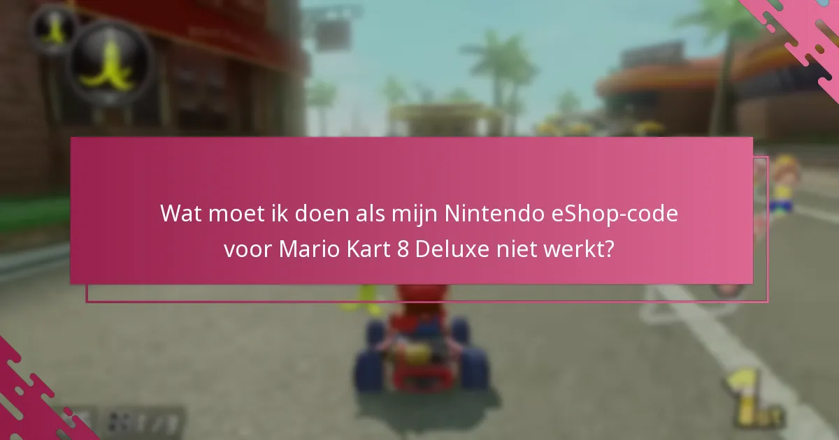 Wat moet ik doen als mijn Nintendo eShop-code voor Mario Kart 8 Deluxe niet werkt?