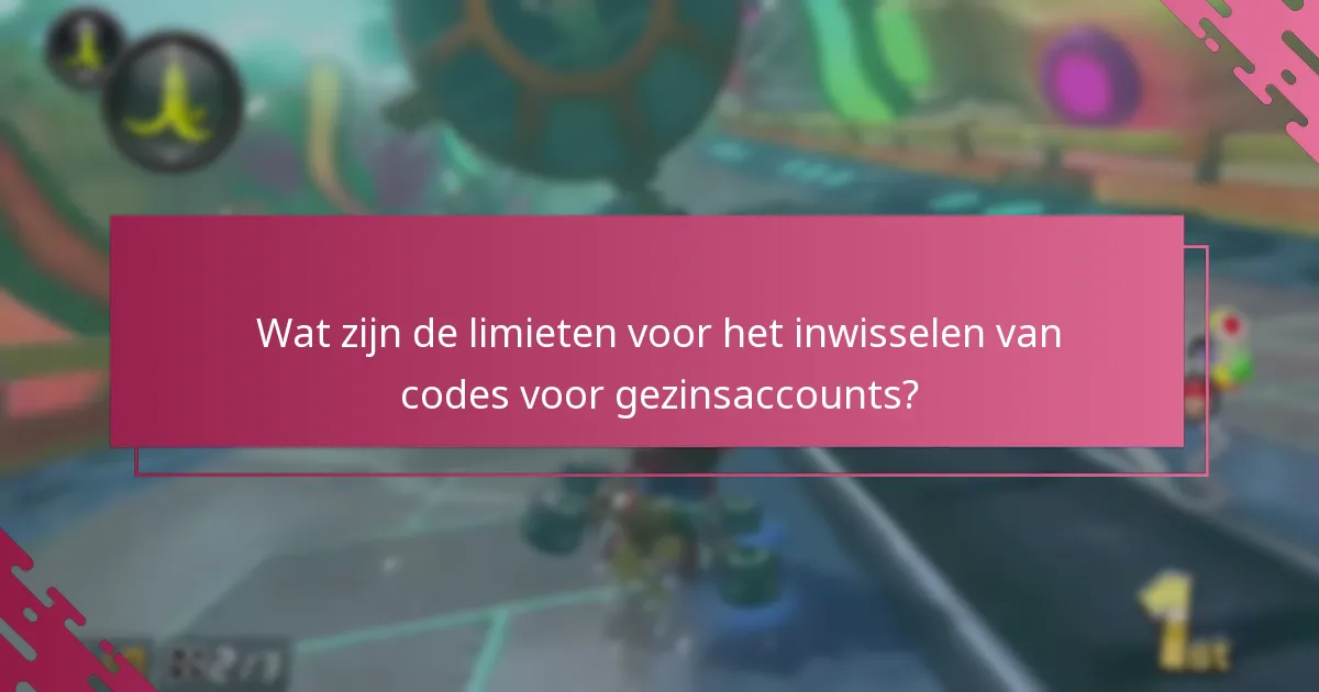 Wat zijn de limieten voor het inwisselen van codes voor gezinsaccounts?