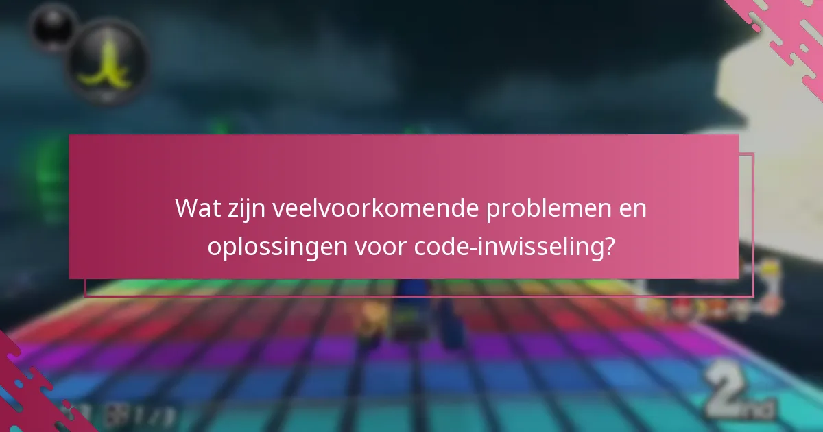 Wat zijn veelvoorkomende problemen en oplossingen voor code-inwisseling?