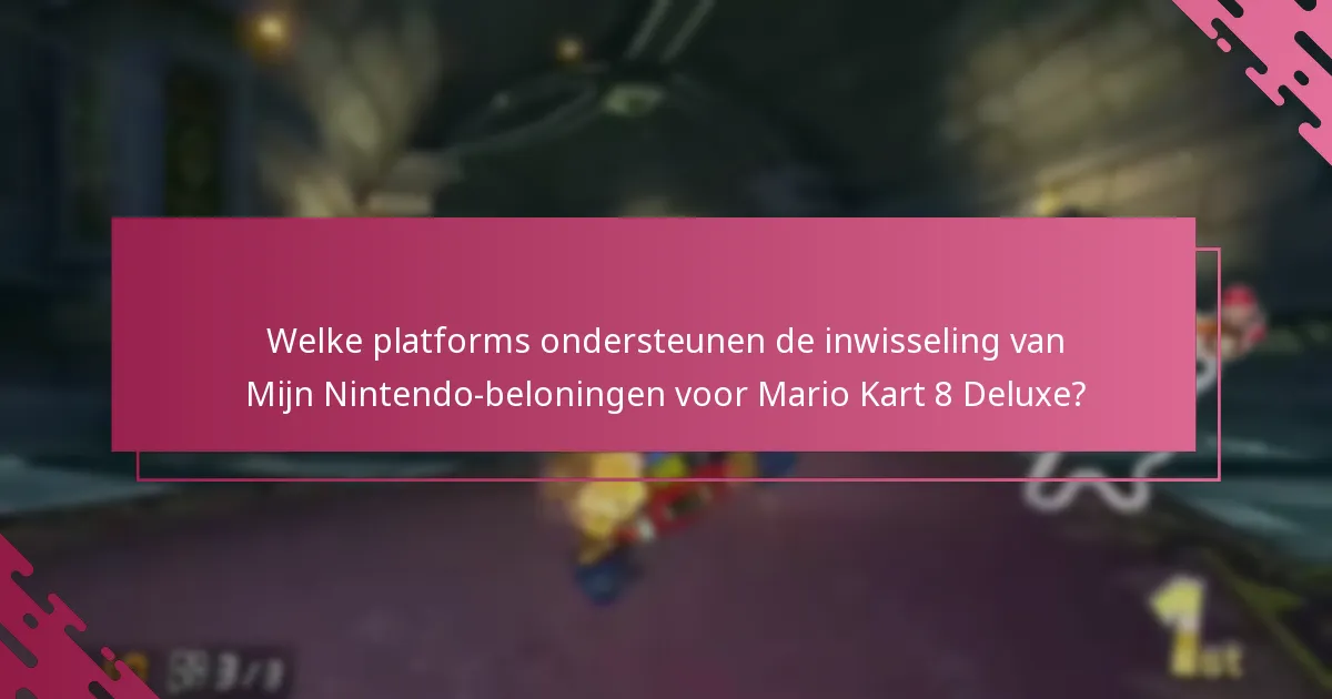 Welke platforms ondersteunen de inwisseling van Mijn Nintendo-beloningen voor Mario Kart 8 Deluxe?